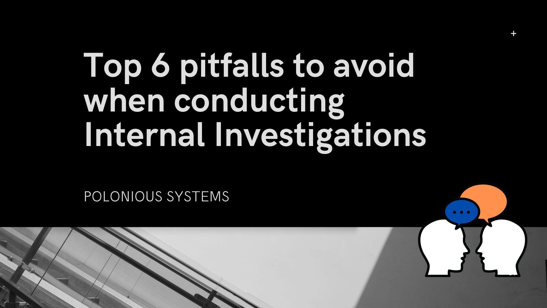 Top 6 Internal Investigations Pitfalls To Avoid - Polonious